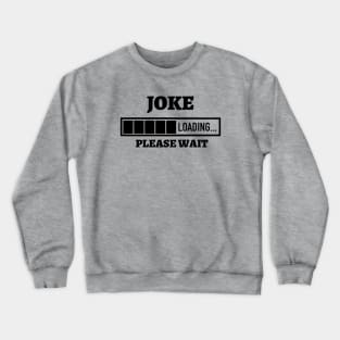 Joke Loading Please Wait Crewneck Sweatshirt